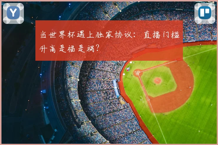 当世界杯遇上独家协议:直播门槛升高是福是祸?