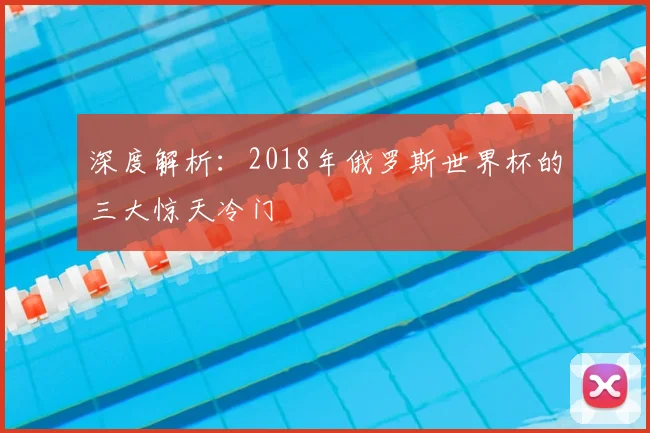 深度解析：2018年俄罗斯世界杯的三大惊天冷门
