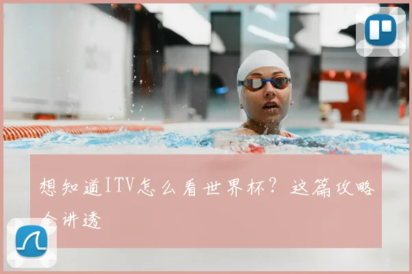想知道ITV怎么看世界杯？这篇攻略全讲透