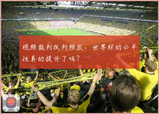 视频裁判改判频发，世界杯的公平性真的提升了吗？